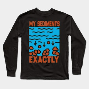 My Sediments Exactly - Funny Geologist Geology Long Sleeve T-Shirt